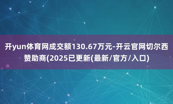 开yun体育网成交额130.67万元-开云官网切尔西赞助商(2025已更新(最新/官方/入口)