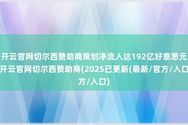 开云官网切尔西赞助商策划净流入达192亿好意思元-开云官网切尔西赞助商(2025已更新(最新/官方/入口)