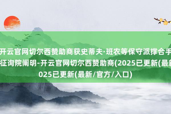 开云官网切尔西赞助商获史蒂夫·班农等保守派撑合手；该职位须经征询院阐明-开云官网切尔西赞助商(2025已更新(最新/官方/入口)